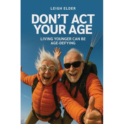 Don't Act Your Age: Living Younger Can Be Age-defying - Paperback