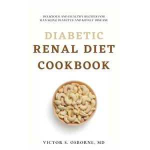 Diabetic Renal Diet Cookbook: Delicious and Healthy Recipes for Managing Diabetes and Kidney Disease - Paperback