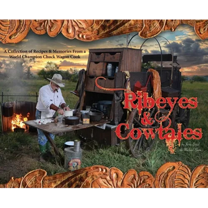 Ribeyes & Cowtales: A Collection of Recipes & Memories From a World Champion Chuck Wagon Cook - Hardcover