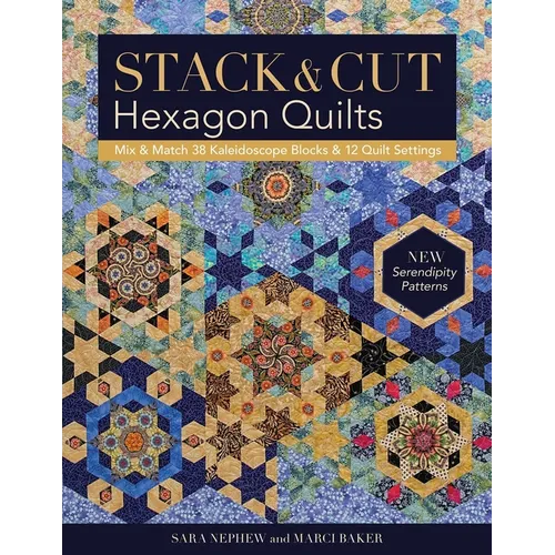 Stack & Cut Hexagon Quilts: Mix & Match 38 Kaleidoscope Blocks & 12 Quilt Settings - New Serendipity Patterns - Paperback