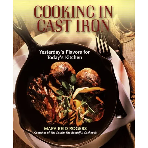 Cooking in Cast Iron: Yesterday's Flavors for Today's Kitchen - Paperback