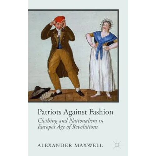 Patriots Against Fashion: Clothing and Nationalism in Europe's Age of Revolutions - Hardcover