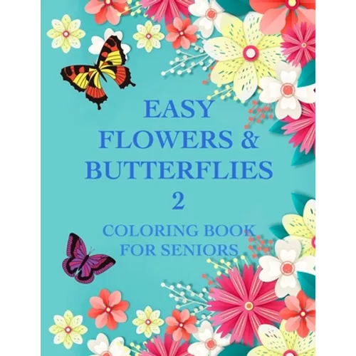 Easy Flowers & Butterflies 2: Coloring Book For Seniors And Adults With Dementia - Paperback