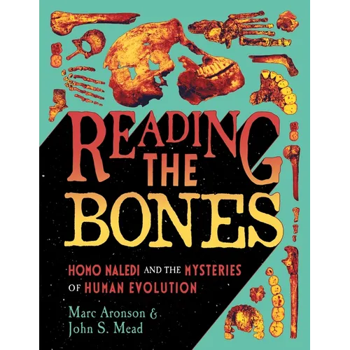 Reading the Bones: Homo Naledi and the Mysteries of Human Evolution - Hardcover