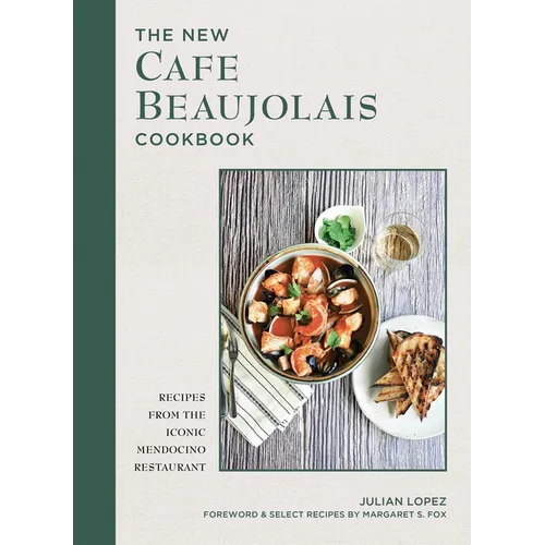 The New Cafe Beaujolais Cookbook: Recipes from the Iconic Mendocino Restaurant - Hardcover