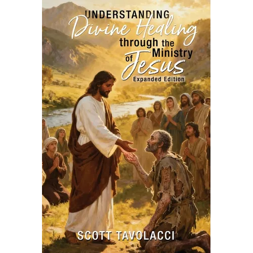 Understanding Divine Healing through the Ministry of Jesus, Expanded Edition - Paperback