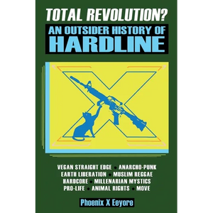 Total Revolution? An Outsider History Of Hardline - From Vegan Straight Edge And Radical Animal Rights To Millenarian Mystical Muslims And Antifascist - Paperback