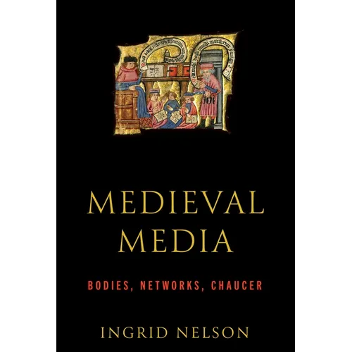 Medieval Media: Bodies, Networks, Chaucer - Hardcover
