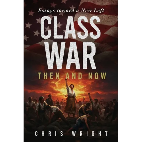 Class War, Then and Now: Essays toward a New Left - Paperback
