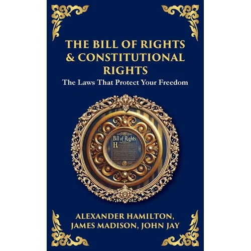 The Bill of Rights & Constitutional Amendments: The Laws That Protect Your Freedom - Paperback