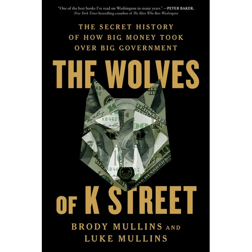 The Wolves of K Street: The Secret History of How Big Money Took Over Big Government - Paperback