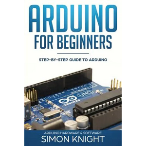 Arduino for Beginners: Step-by-Step Guide to Arduino (Arduino Hardware & Software) - Paperback