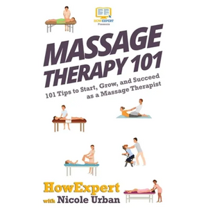 Massage Therapy 101: 101 Tips to Start, Grow, and Succeed as a Massage Therapist - Paperback