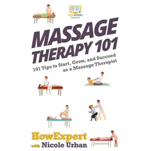 Massage Therapy 101: 101 Tips to Start, Grow, and Succeed as a Massage Therapist - Paperback