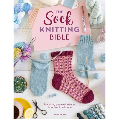 The Sock Knitting Bible: Everything You Need to Know about How to Knit Socks - Paperback