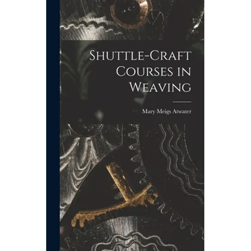 Shuttle-craft Courses in Weaving - Hardcover