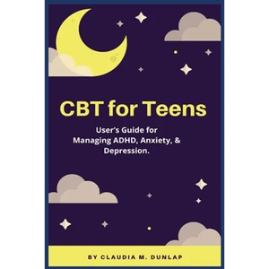 CBT for Teens: User's Guide for Managing ADHD, Anxiety, & Depression. - Paperback