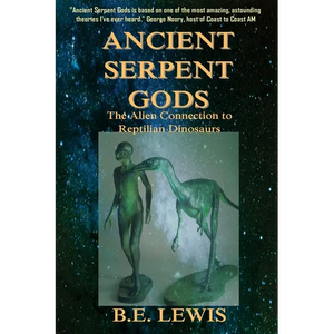 Ancient Serpent Gods: The Alien Connection to Reptilian Dinosaurs - Paperback