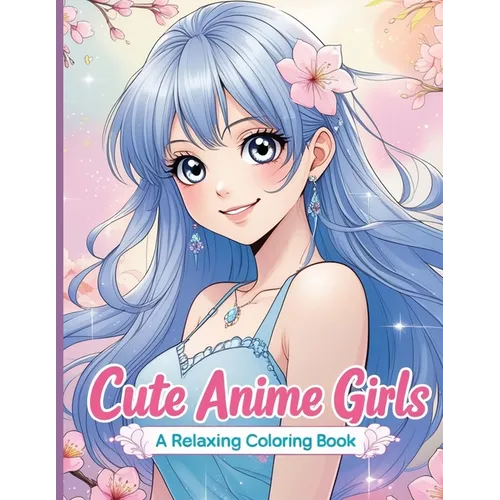 Cute Anime Girls: 40 Fun & Beautiful Pages of Cute Anime Girls for Relaxation and Creativity - Paperback