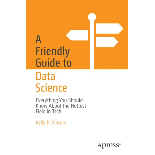 A Friendly Guide to Data Science: Everything You Should Know about the Hottest Field in Tech - Paperback