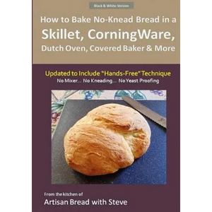 How to Bake No-Knead Bread in a Skillet, CorningWare, Dutch Oven, Covered Baker & More (Updated to Include "Hands-Free" Technique) (B&W Version): From - Paperback