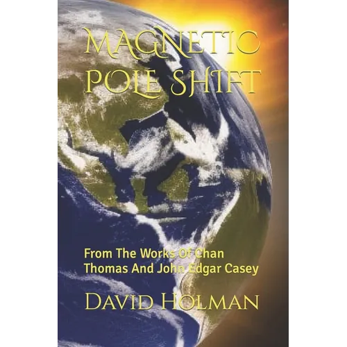Magnetic Pole Shift: From The Works Of Chan Thomas And John Edgar Casey - Paperback