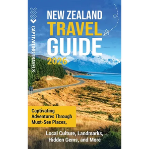 New Zealand Travel Guide: Captivating Adventures Through Must-See Places, Local Culture, Landmarks, Hidden Gems, and More - Hardcover