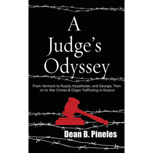 A Judge's Odyssey: From Vermont to Russia, Kazakhstan, and Georgia, Then on to War Crimes and Organ Trafficking in Kosovo - Hardcover