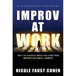 Improv at Work: What the Business World Can Learn from Improvisational Comedy - Paperback