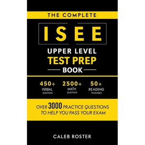 The Complete ISEE Upper Level Test Prep Book: Over 3000 Practice Questions to Help You Pass Your Exam - Paperback