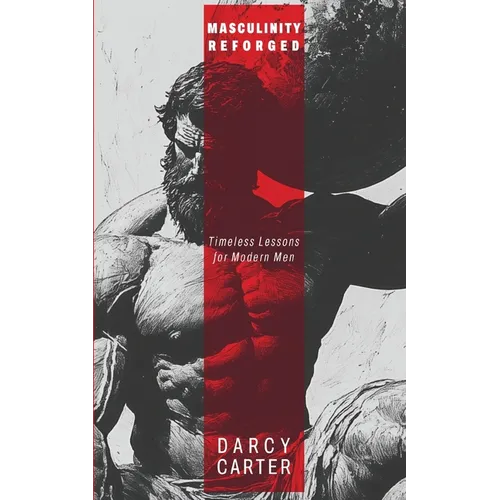 Masculinity Reforged: Timeless Lessons for Modern Men - Paperback