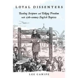 Loyal Dissenters: Reading Scripture and Talking Freedom with 17-century English Baptists - Paperback