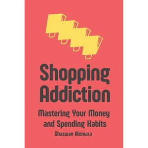 Shopping Addiction: Mastering Your Money and Spending Habits - Paperback