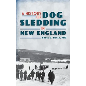 A History of Dog Sledding in New England - Hardcover