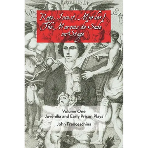 Rape, Incest, Murder! the Marquis de Sade on Stage Volume One: Juvenilia and Early Prison Plays - Paperback