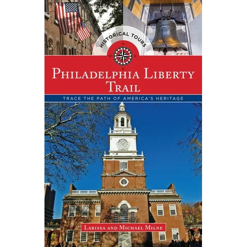 Philadelphia Liberty Trail: Trace the Path of America's Heritage - Paperback