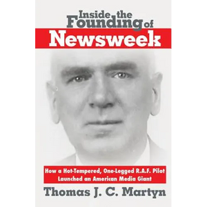 Inside The Founding Of Newsweek: How a Hot-Tempered, One-Legged R.A.F. Pilot Launched an American Media Giant - Paperback