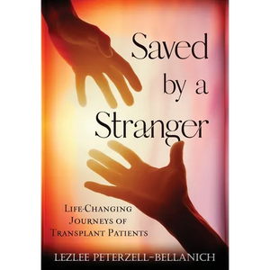 Saved by A Stranger: Life Changing Journeys of Transplant Patients - Hardcover