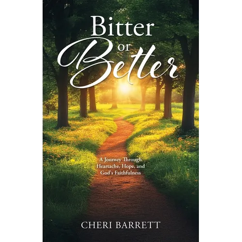 Bitter or Better: A Journey Through Heartache, Hope, and God's Faithfulness - Paperback