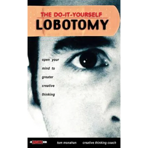 The Do It Yourself Lobotomy: Open Your Mind to Greater Creative Thinking - Hardcover