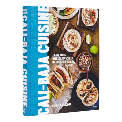Cali Baja Cuisine: Tijuana Tacos, Ensenada Aguachiles, San Diego Cali Burritos + More - Hardcover