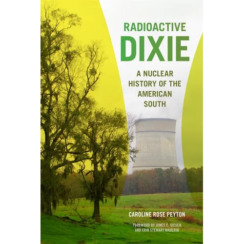 Radioactive Dixie: A Nuclear History of the American South - Paperback