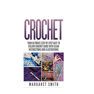 Crochet: Your Ultimate Step by Step Easy to Follow Crochet Guide With Clear Instructions and Illustrations - Paperback