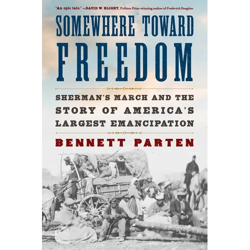 Somewhere Toward Freedom: Sherman's March and the Story of America's Largest Emancipation - Hardcover