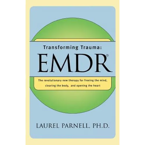 Transforming Trauma: Emdr: The Revolutionary New Therapy for Freeing the Mind, Clearing the Body, and Opening the Heart - Paperback