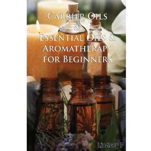 Carrier Oils & Essential Oils & Aromatherapy for Beginners - Paperback
