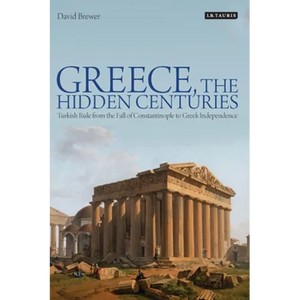 Greece, the Hidden Centuries: Turkish Rule from the Fall of Constantinople to Greek Independence - Paperback