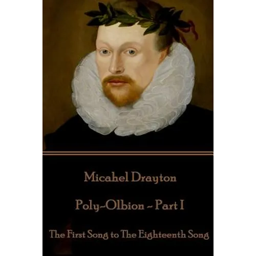 Michael Drayton - Poly-Olbion - Part I: The First Song to The Eighteenth Song - Paperback