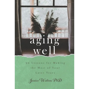Aging Well: 30 Lessons for Making the Most of Your Later Years - Paperback