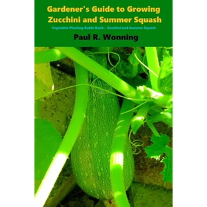 Gardener's Guide to Growing Zucchini and Summer Squash: Vegetable Planting Guide Book - Zucchini and Summer Squash - Paperback